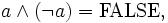 a\land(\lnot a) = \mbox{FALSE},